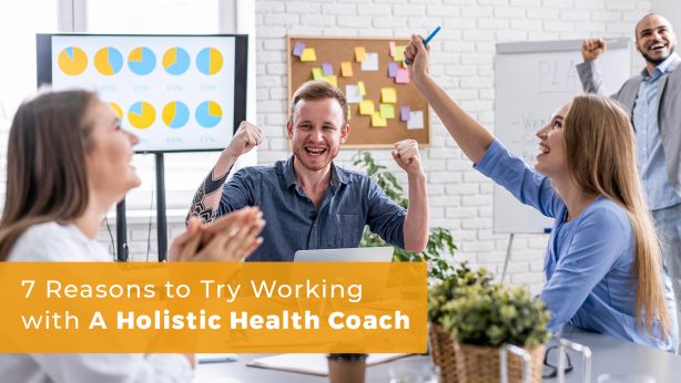 7 Reasons to Try Working with A Holistic Health Coach